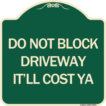 Signmission Do Not Block Driveway Itll Cost Ya Heavy-Gauge Aluminum Architectural Sign, 18" x 18", G-1818-24634 A-DES-G-1818-24634